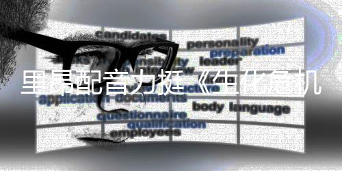 新电人失影导演望本令化危配音里昂力挺老版生机